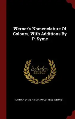 Wernerova nomenklatura barev s dodatky P. Symeho - Werner's Nomenclature Of Colours, With Additions By P. Syme