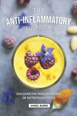 Protizánětlivá kuchařka: Objevte léčivou sílu výživných potravin. - The Anti-Inflammatory Cookbook: Discover the Healing Power of Nutritious Foods