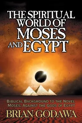 Duchovní svět Mojžíše a Egypta: Biblické pozadí románu Mojžíš: Proti bohům Egypta - The Spiritual World of Moses and Egypt: Biblical Background to the Novel Moses: Against the Gods of Egypt