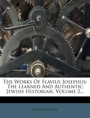 Díla Flavia Josefa: The Learned And Authentic Jewish Historian, Volume 2... - The Works Of Flavius Josephus: The Learned And Authentic Jewish Historian, Volume 2...
