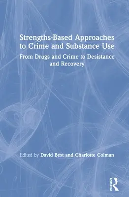 Přístupy ke kriminalitě a užívání návykových látek založené na silných stránkách: Od drog a kriminality k desistenci a zotavení - Strengths-Based Approaches to Crime and Substance Use: From Drugs and Crime to Desistance and Recovery