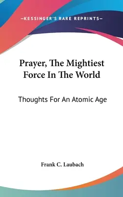 Modlitba, nejmocnější síla na světě: Myšlenky pro atomový věk - Prayer, The Mightiest Force In The World: Thoughts For An Atomic Age