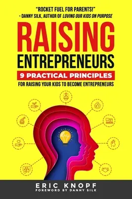 Výchova podnikatelů: 9 praktických zásad, jak vychovávat děti k podnikání - Raising Entrepreneurs: 9 Practical Principles for Raising Your Kids to Become Entrepreneurs