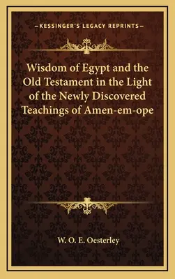 Moudrost Egypta a Starý zákon ve světle nově objeveného učení Amen-em-opeho - Wisdom of Egypt and the Old Testament in the Light of the Newly Discovered Teachings of Amen-em-ope