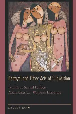 Zrada a jiné akty rozvratu: Feminismus, sexuální politika, literatura asijských žen v Americe - Betrayal and Other Acts of Subversion: Feminism, Sexual Politics, Asian American Women's Literature