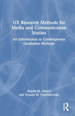 Metody výzkumu UX pro mediální a komunikační studia: Úvod do současných kvalitativních metod - UX Research Methods for Media and Communication Studies: An Introduction to Contemporary Qualitative Methods