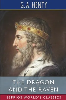 Drak a havran (Esprios Classics): aneb, Dny krále Alfréda - The Dragon and the Raven (Esprios Classics): or, The Days of King Alfred