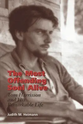 Nejurážlivější živá duše: Tom Harrisson a jeho pozoruhodný život - The Most Offending Soul Alive: Tom Harrisson and His Remarkable Life