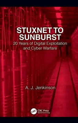 Od Stuxnetu po Sunburst: 20 let digitálního zneužívání a kybernetické války - Stuxnet to Sunburst: 20 Years of Digital Exploitation and Cyber Warfare