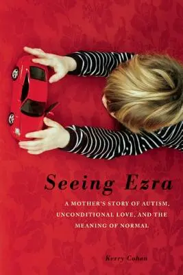 Vidět Ezru: Příběh matky o autismu, bezpodmínečné lásce a významu normality - Seeing Ezra: A Mother's Story of Autism, Unconditional Love, and the Meaning of Normal