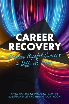 Obnova kariéry: Vytváření nadějné kariéry v těžkých časech: Kariérní vývoj a vývoj: Tvorba naděje v těžkých časech - Career Recovery: Creating Hopeful Careers in Difficult Times