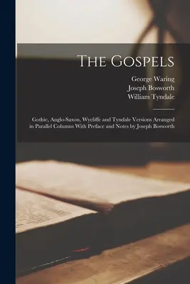 The Gospels: Vydání: Gothic, Anglo-Saxon, Wycliffe and Tyndale Versions Arranged in Parallel Columns With Preface and Notes by Joseph Boswo - The Gospels: Gothic, Anglo-Saxon, Wycliffe and Tyndale Versions Arranged in Parallel Columns With Preface and Notes by Joseph Boswo