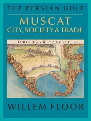 Perský záliv: Maskat: město, společnost a obchod - The Persian Gulf: Muscat: City, Society and Trade