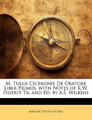 M. Tullii Ciceronis de Oratore Liber Primus, with Notes of K.W. Piderit Tr. and Ed. by A.S. Wilkins [Tullii Ciceronis de Oratore Liber Primus]. - M. Tullii Ciceronis de Oratore Liber Primus, with Notes of K.W. Piderit Tr. and Ed. by A.S. Wilkins