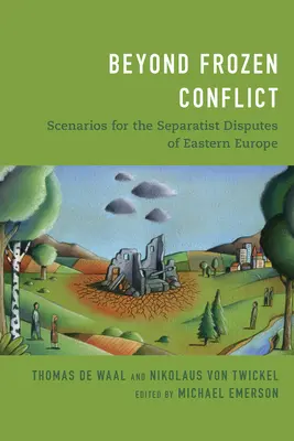 Za hranicí zamrzlého konfliktu: Scénáře separatistických sporů ve východní Evropě - Beyond Frozen Conflict: Scenarios for the Separatist Disputes of Eastern Europe