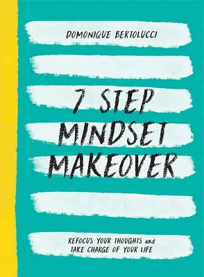 Změna myšlení v 7 krocích: Přesměrujte své myšlenky a převezměte kontrolu nad svým životem. - 7 Step Mindset Makeover: Refocus Your Thoughts and Take Charge of Your Life