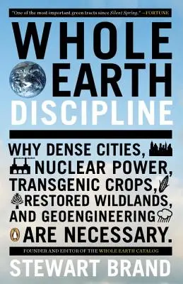 Disciplína celé Země: Proč jsou hustá města, jaderná energie, transgenní plodiny, obnovená divočina a geoinženýrství nezbytné? - Whole Earth Discipline: Why Dense Cities, Nuclear Power, Transgenic Crops, Restored Wildlands, and Geoengineering Are Necessary