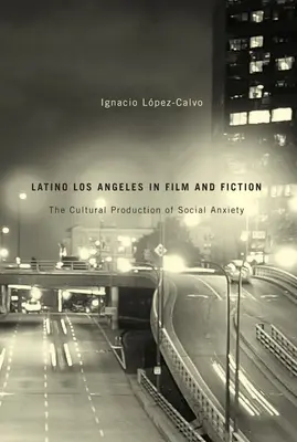 Latino Los Angeles ve filmu a fikci: Kulturní produkce sociální úzkosti - Latino Los Angeles in Film and Fiction: The Cultural Production of Social Anxiety