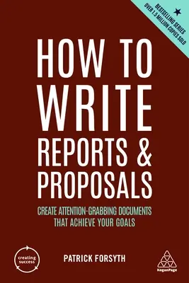 Jak psát zprávy a návrhy: Jak vytvořit dokumenty, které upoutají pozornost a dosáhnou vašich cílů? - How to Write Reports and Proposals: Create Attention-Grabbing Documents That Achieve Your Goals