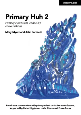 Primary Huh 2: Rozhovory s vedoucími učebních plánů na základních školách (Primary Huh 2: Primary Curriculum Leadership Conversations) - Primary Huh 2: Primary Curriculum Leadership Conversations