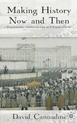Tvorba dějin nyní a tehdy: Objevování, kontroverze a zkoumání: Historie: objevy, kontroverze a zkoumání. - Making History Now and Then: Discoveries, Controversies and Explorations