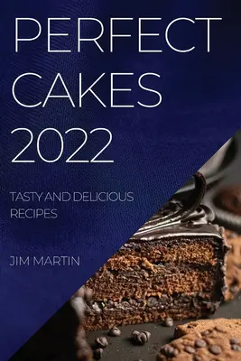 Dokonalé dorty 2022: Chutné a lahodné recepty - Perfect Cakes 2022: Tasty and Delicious Recipes