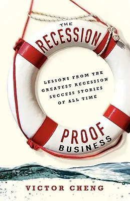 Podnikání odolné vůči recesi: Poučení z největších úspěchů recese všech dob - The Recession-Proof Business: Lessons from the Greatest Recession Success Stories of All Time
