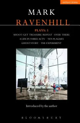 Ravenhill Plays: 3: Střílejte/získejte poklad/zopakujte si; Tamhle; Život ve třech dějstvích; Deset ran; Příběh duchů; Experiment - Ravenhill Plays: 3: Shoot/Get Treasure/Repeat; Over There; A Life in Three Acts; Ten Plagues; Ghost Story; The Experiment