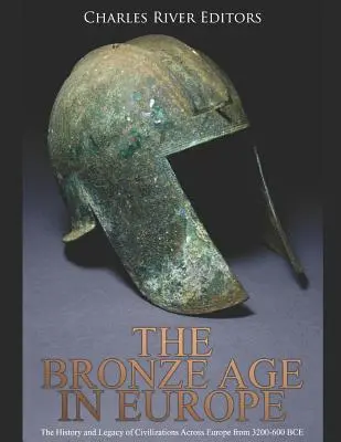 Doba bronzová v Evropě: Dějiny a dědictví civilizací napříč Evropou v letech 3200-600 př. n. l. - The Bronze Age in Europe: The History and Legacy of Civilizations Across Europe from 3200-600 Bce