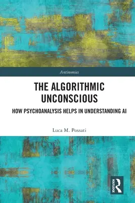 Algoritmické nevědomí: Jak psychoanalýza pomáhá pochopit umělou inteligenci - The Algorithmic Unconscious: How Psychoanalysis Helps in Understanding AI