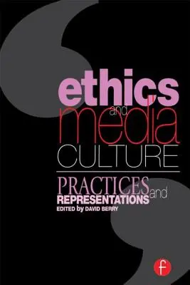 Etika a mediální kultura: Praktiky a reprezentace: Praktiky a reprezentace - Ethics and Media Culture: Practices and Representations: Practices and Representations