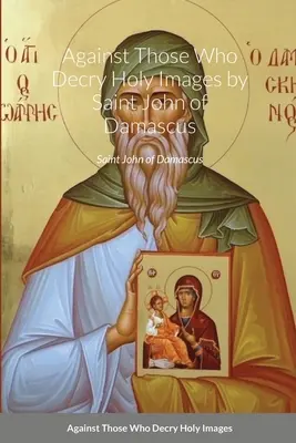 Proti těm, kdo hanobí svaté obrazy od svatého Jana z Damašku - Against Those Who Decry Holy Images by Saint John of Damascus