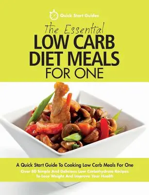 The Essential Low Carb Diet Meals For One: A Quick Start Guide To Cooking Low Carb Meals For One. Více než 80 jednoduchých a chutných receptů s nízkým obsahem sacharidů. - The Essential Low Carb Diet Meals For One: A Quick Start Guide To Cooking Low Carb Meals For One. Over 80 Simple And Delicious Low Carbohydrate Recipe