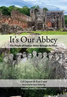 Je to naše opatství: Lidé z opatství Furness v průběhu let - It's Our Abbey: The People of Furness Abbey through the Years