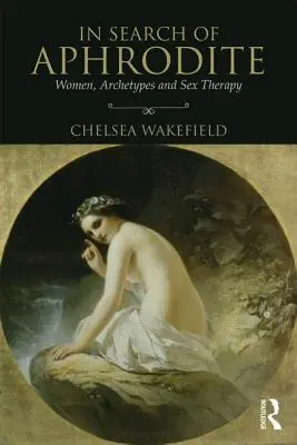 Při hledání Afrodity: Ženy, archetypy a sexuální terapie - In Search of Aphrodite: Women, Archetypes and Sex Therapy