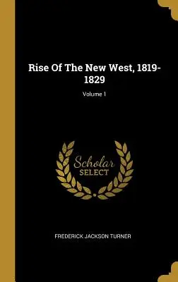 Vzestup nového Západu, 1819-1829; 1. díl - Rise Of The New West, 1819-1829; Volume 1