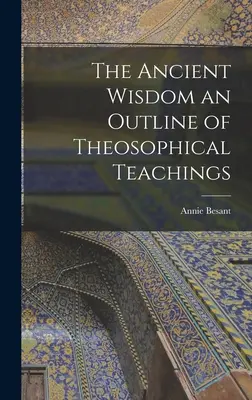 Prastará moudrost: nástin teosofického učení - The Ancient Wisdom an Outline of Theosophical Teachings