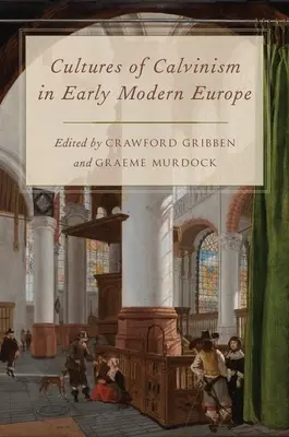 Kultury kalvinismu v raně novověké Evropě - Cultures of Calvinism in Early Modern Europe