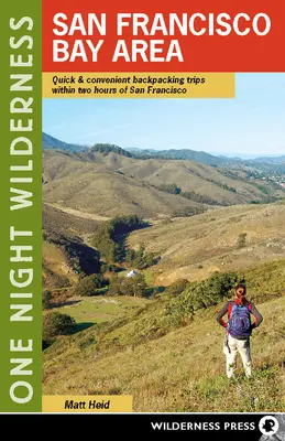 Divočina jedné noci: San Francisco Bay Area: Rychlé a pohodlné výlety s batohem do dvou hodin od San Francisca - One Night Wilderness: San Francisco Bay Area: Quick and Convenient Backpacking Trips Within Two Hours of San Francisco