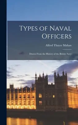 Typy námořních důstojníků: Typy důstojníků britského námořnictva - Types of Naval Officers: Drawn from the History of the British Navy