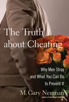Pravda o nevěře: Proč se muži rozcházejí a co můžete udělat, abyste tomu zabránila. - The Truth about Cheating: Why Men Stray and What You Can Do to Prevent It