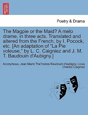 Straka nebo služka? a Melo Drame, in Three Acts. Z francouzštiny přeložil a upravil I. Pocock aj. [adaptace hry La Pie Voleuse, autor L. - The Magpie or the Maid? a Melo Drame, in Three Acts. Translated and Altered from the French, by I. Pocock, Etc. [an Adaptation of La Pie Voleuse, by L