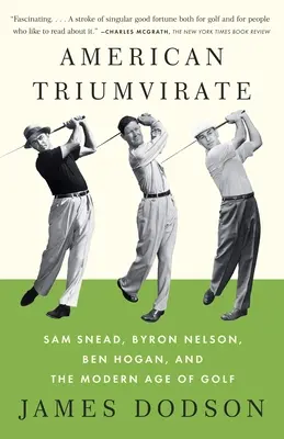 Americký triumvirát: Sam Snead, Byron Nelson, Ben Hogan a moderní věk golfu. - American Triumvirate: Sam Snead, Byron Nelson, Ben Hogan, and the Modern Age of Golf