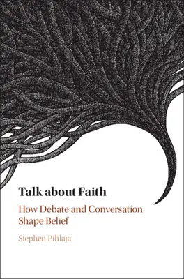 Mluvit o víře: Jak debata a rozhovor utvářejí víru. - Talk about Faith: How Debate and Conversation Shape Belief
