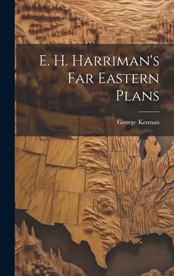 E. H. Harriman's Far Eastern Plans (Harrimanovy plány na Dálném východě) - E. H. Harriman's Far Eastern Plans