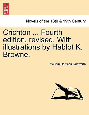 Crichton ... Čtvrté revidované vydání s ilustracemi Hablota K. Browna. - Crichton ... Fourth Edition, Revised. with Illustrations by Hablot K. Browne.