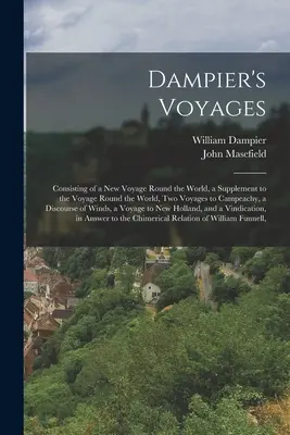 Dampierovy cesty: Dampierův román, který se skládá z nové plavby kolem světa, dodatku k plavbě kolem světa, dvou cest do Campeachy, di - Dampier's Voyages: Consisting of a New Voyage Round the World, a Supplement to the Voyage Round the World, Two Voyages to Campeachy, a Di