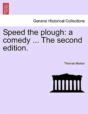 Speed the Plough: Druhé vydání. - Speed the Plough: A Comedy ... the Second Edition.