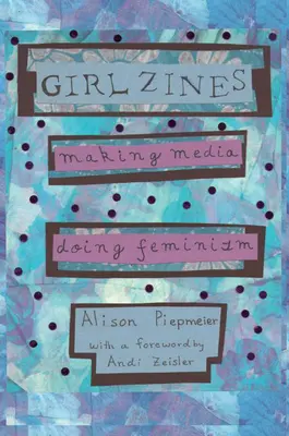 Dívčí ziny: Zines: Tvorba médií, feminismus - Girl Zines: Making Media, Doing Feminism