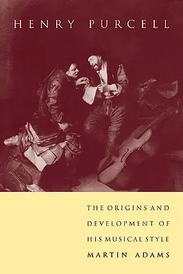 Henry Purcell: Purcell: Počátky a vývoj jeho hudebního stylu - Henry Purcell: The Origins and Development of His Musical Style